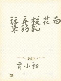 玩弄校花白嫩高耸的乳