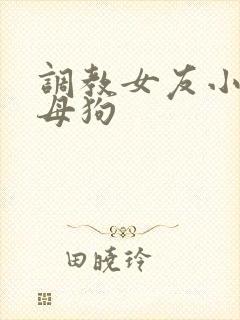 调教女友小说当母狗