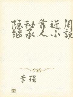 隐秘靠近周家女继承人小说