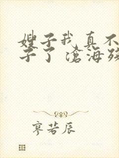 嫂子我真不是傻子了 沧海残阳. 看全文