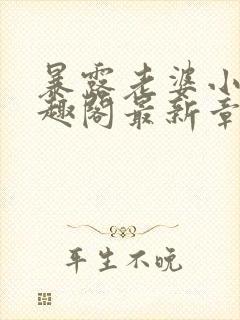 暴露老婆小说笔趣阁最新章节更新时