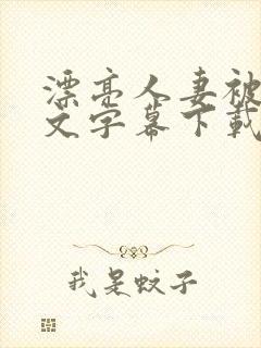 漂亮人妻被强中文字幕下载