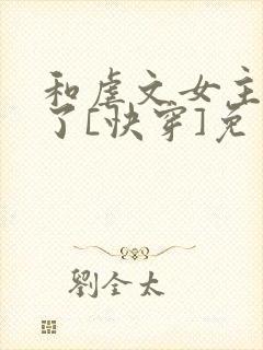 和虐文女主he了[快穿]免费阅读