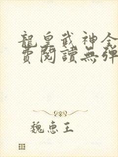 龙皇武神全文免费阅读无弹窗