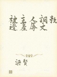 被主人调教边c边羞辱文封面