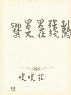 sm男男强制囚禁文在线阅读