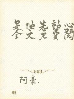 是他先动心小说全文免费阅读