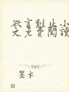 欲言难止小说全文免费阅读无弹窗