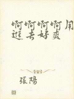 啊啊啊啊用力插进去好爽