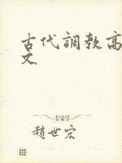 古代调教高肉h文