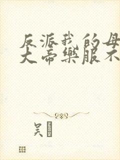 反派我的母亲是大帝乐服不受