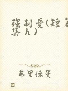 强制爱(短篇合集 h )