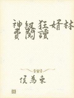 神级狂婿林凡免费阅读