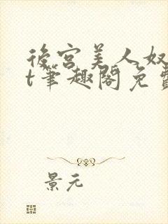 后宫美人奴txt笔趣阁免费阅读