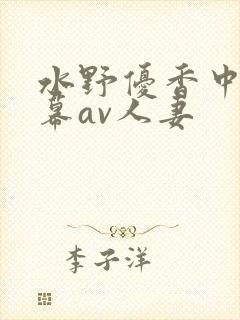 水野优香中文字幕av人妻
