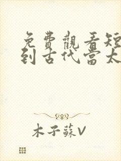 免费观看短剧回到古代当太子