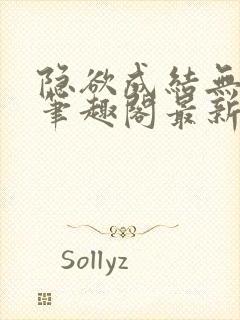 隐欲成结无删减笔趣阁最新章节更新