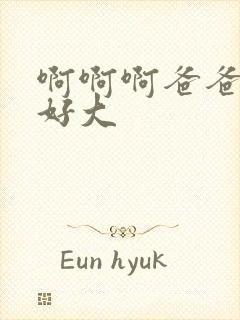 啊啊啊爸爸好粗好大