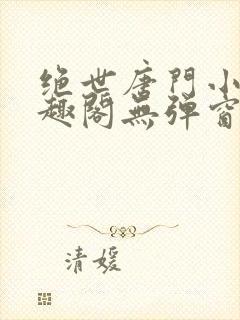 绝世唐门小说笔趣阁无弹窗免费阅读