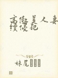 高傲美人妻被持续侵犯