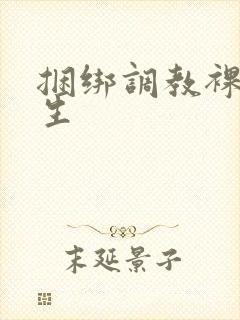 捆绑调教裸体女生