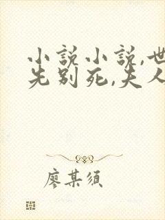 小说小说,世子先别死,夫人有喜了