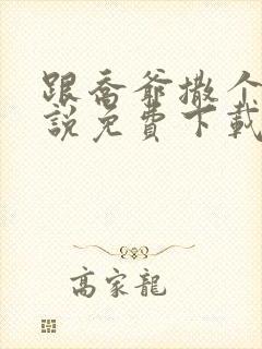 跟乔爷撒个娇小说免费下载