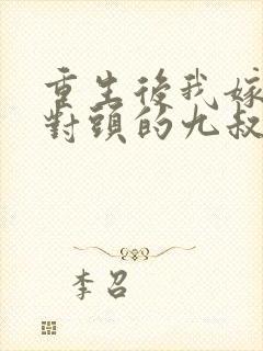 重生后我嫁给死对头的九叔