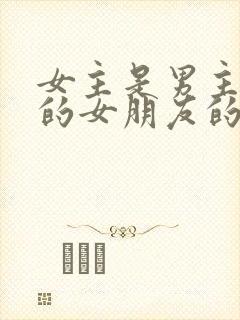 女主是男主朋友的女朋友的小说