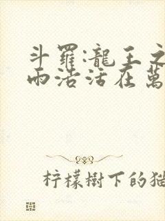 斗罗:龙王之霍雨浩活在万年后笔趣阁