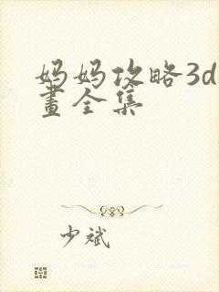 妈妈攻略3d漫画全集
