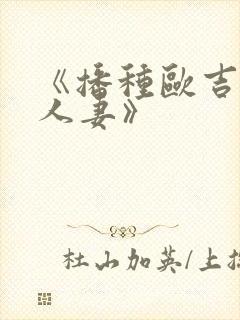 《播种欧吉桑与人妻》