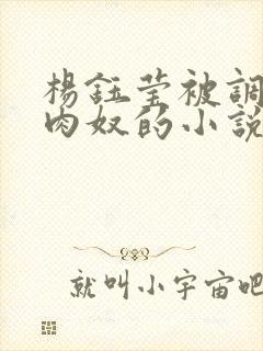 杨钰莹被调教成肉奴的小说封面