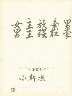 女主放弃男主后男主强取豪夺