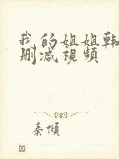 我的姐姐韩国无删减视频