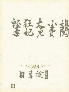 轻狂大小姐惊世毒妃免费阅读下载