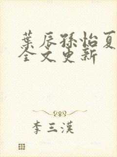 叶辰孙怡夏若雪全文更新