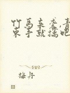 竹马来袭,青梅束手就擒吧