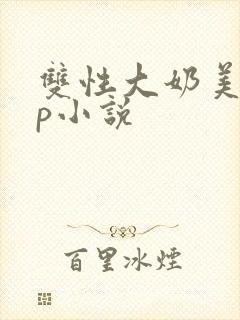 双性大奶美人np小说