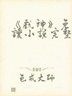 《戏神》免费阅读小说完整版