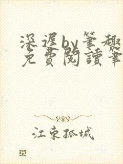 深迟by笔趣阁免费阅读笔趣阁