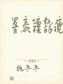 男主偏执病态占有欲强的现言