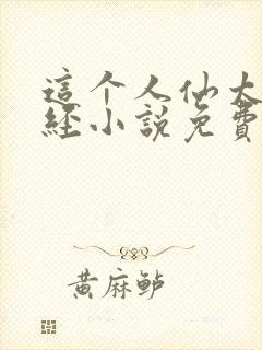 这个人仙太过正经小说免费