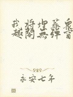 我将埋葬众神笔趣阁无弹窗