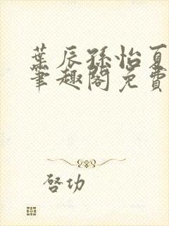 叶辰孙怡夏若雪笔趣阁免费阅读小说