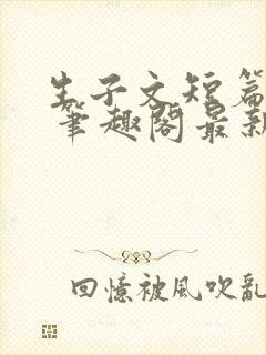 生子文短篇合集 笔趣阁最新章节阅读