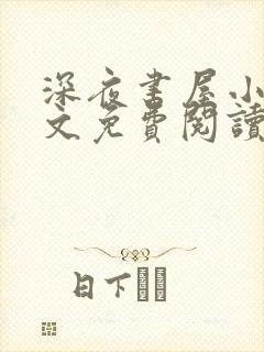 深夜书屋小说全文免费阅读无弹窗