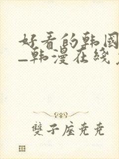 好看的韩国漫画_韩漫在线免费阅读