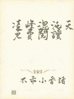 凌峰混沌天帝诀免费阅读