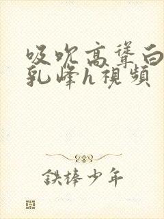 吸吮高耸白嫩的乳峰h视频